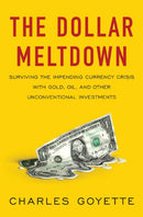 The Dollar Meltdown: Surviving the Impending Currency Crisis with Gold, Oil, and Other Unconventional Investments - Repeats4U