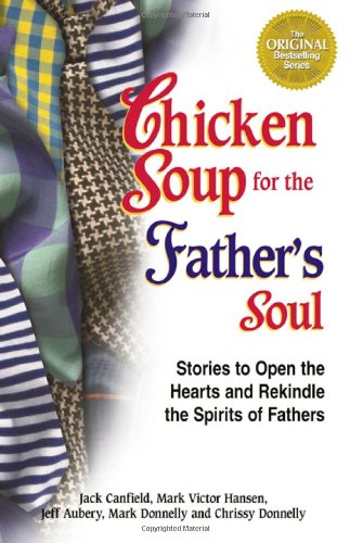 Chicken Soup for the Father's Soul: 101 Stories to Open the Hearts and Rekindle the Spirits of Fathers (Chicken Soup for the Soul) - Repeats4U