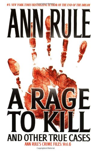 A Rage To Kill and Other True Cases: Anne Rule's Crime Files, Vol. 6 - Repeats4U