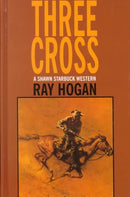 Three Cross: by Ray Hogan (A Shawn Starbuck Western