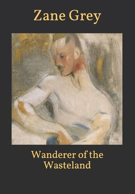 Wanderer of the Wasteland by Zane Grey