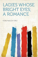 Ladies Whose Bright Eyes: A Romance by Ford Madox Ford