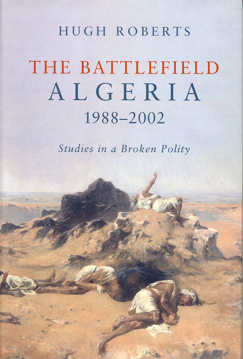 The Battlefield: Algeria 1988-2002, Studies in a Broken Polity by Hugh Roberts - Repeats4U